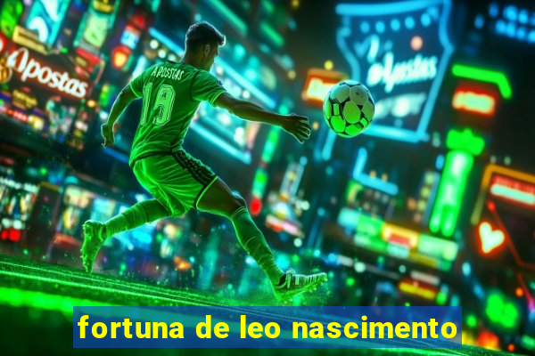 fortuna de leo nascimento